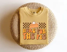 Here For The Pie | Thanksgiving Shirt